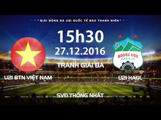 FULL | U21 VIỆT NAM - U21 HAGL | TRANH GIẢI BA | GIẢI U21 QUỐC TẾ BÁO THANH NIÊN 2016