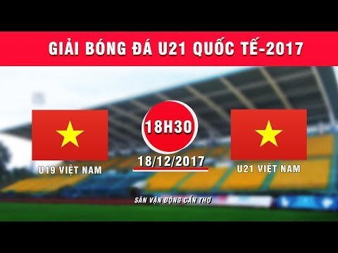 FULL | U19 Việt Nam vs U21 Việt Nam | Giải bóng đá U21 Quốc tế Báo Thanh niên 2017