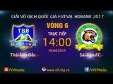 FULL | THÁI SƠN BẮC (2-4) SÀI GÒN FC | VÒNG 6 - VCK GIẢI VĐQG FUTSAL HD BANK 2017