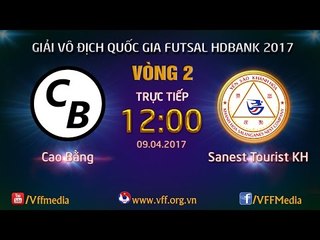 FULL | CAO BẰNG 2 - 0  SANEST TOURIST KH | VÒNG 2 VCK GIẢI VĐQG FUTSAL HD BANK 2017