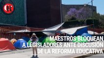 Maestros bloquean a legisladores antes discusión de la reforma educativa