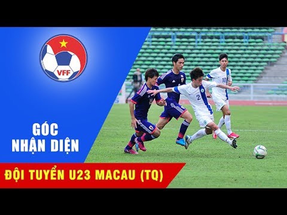 GIẢI MÃ ĐỐI THỦ | U23 MACAU - ẨN SỐ VẪN CẦN TÌM LỜI GIẢI
