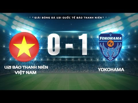 HIGHLIGHT | U21 BÁO THANH NIÊN VIỆT NAM - YOKOHAMA | GIẢI BÓNG ĐÁ U21 QUỐC TẾ BÁO THANH NIÊN 2016