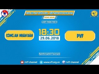 TRỰC TIẾP | CÔNG AN NHÂN DÂN vs PVF | GIẢI VĐ U17 QUỐC GIA - CÚP THÁI SƠN NAM | VFF Channel