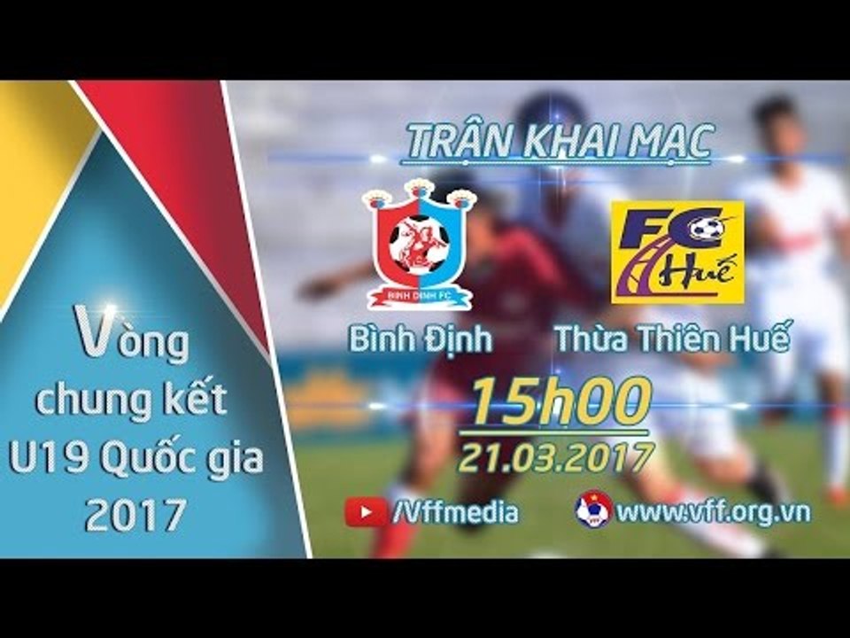 FULL | U19 BÌNH ĐỊNH (1-2) U19 THỪA THIÊN HUẾ | TRẬN KHAI MẠC - VCK GIẢI VÔ ĐỊCH U19 QUỐC GIA 2017