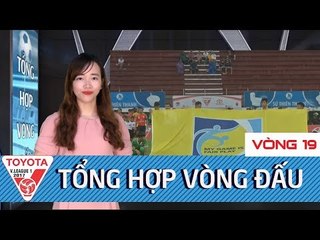 Tổng hợp Vòng 19 V.League 2017 | FLC Thanh Hóa, Quảng Nam tách Tốp