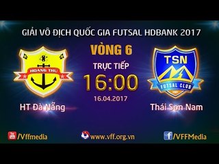 FULL | HT ĐÀ NẴNG (2-8)THÁI SƠN NAM | VÒNG 6 - VCK GIẢI VĐQG FUTSAL HD BANK 2017