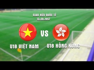 GIAO HỮU QUỐC TẾ | U18 VIỆT NAM VS U18 HONG KONG | HIỆP 2