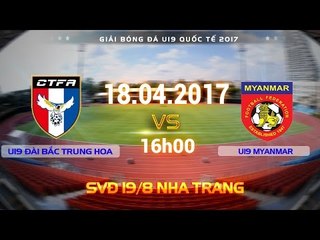 FULL | U19 ĐÀI BẮC TRUNG HOA (0-2) U19 MYANMAR | U19 QUỐC TẾ 2017