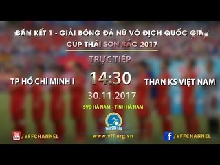 FULL | TP. Hồ Chí Minh I vs Than KS Việt Nam | Bán kết 1 - VĐQG nữ 2017 cúp Thái Sơn Bắc