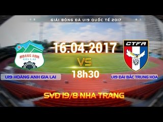 FULL  | U19 HOÀNG ANH GIA LAI (4-0)  U19 ĐÀI BẮC TRUNG HOA | U19 QUỐC TẾ 2017