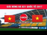 FULL | U19 Việt Nam vs U21 Việt Nam | Giải Bóng đá U21 Quốc tế Báo Thanh niên 2017