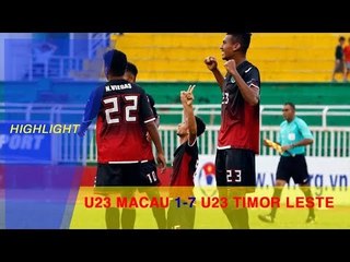 HIGHLIGHT | U23 MACAU vs U23 TIMOR LESTE | BẢNG I VÒNG LOẠI VCK U23 CHÂU Á 2018