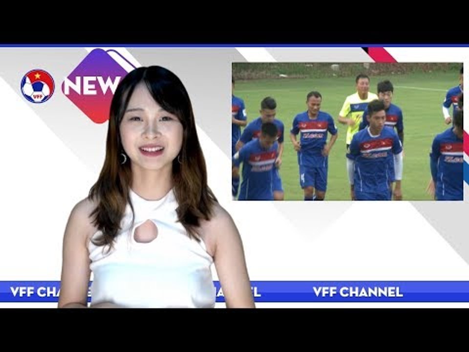 VFF NEWS SỐ 30 | ĐTVN tập buổi đầu tiên, Xuân Trường đã có mặt tập luyện cùng đồng đội