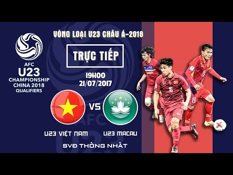 FULL | U23 VIỆT NAM vs U23 MACAU | BẢNG I VÒNG LOẠI VCK U23 CHÂU Á 2018
