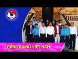 THỦ TƯỚNG CHÍNH PHỦ NGUYỄN XUÂN PHÚC CHÚC MỪNG THÀNH CÔNG CỦA BÓNG ĐÁ NỮ VIỆT NAM