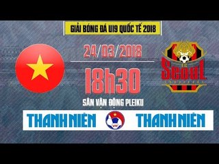 FULL | Seoul FC vs Tuyển chọn Việt Nam | U19 Quốc tế 2018