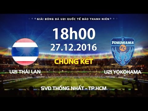 FULL | U21 THÁI LAN - U21 YOKOHAMA | CHUNG KẾT | GIẢI U21 QUỐC TẾ BÁO THANH NIÊN 2016