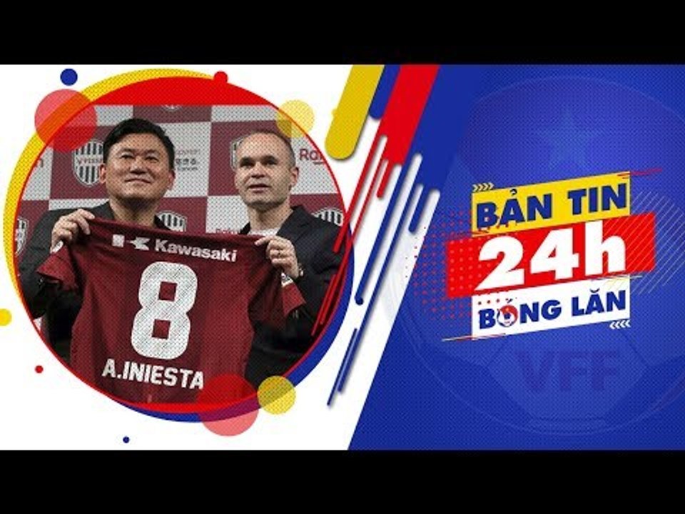 24h BÓNG LĂN SỐ 35  | Iniesta chính thức có bến đỗ mới sau khi rời Barcelona |  VFF Channel