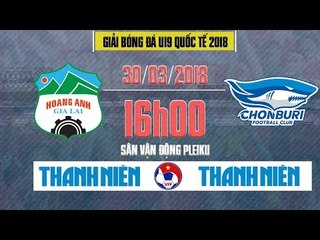 FULL | Hoàng Anh Gia Lai vs Chonburi FC | U19 Quốc tế 2018