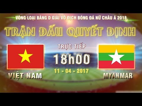 FULL | VIỆT NAM (2-0) MYANMAR | TRẬN ĐẤU QUYẾT ĐỊNH NGÔI ĐẦU BẢNG D VÒNG LOẠI BĐ NỮ CHÂU Á 2018