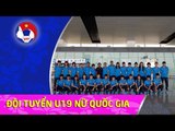 Đội tuyển U19 nữ Việt Nam chốt danh sách, hướng đến mục tiêu chinh phục VCK U19 Châu Á