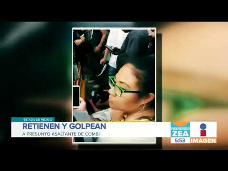 Retienen y golpean a presunto asaltante de transporte público | Noticias con Francisco Zea