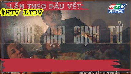LẦN THEO DẤU VẾT | Giới hạn sinh tử | #HTV LTDV | 25/3/2019