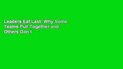 Leaders Eat Last: Why Some Teams Pull Together and Others Don t