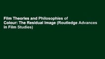 Film Theories and Philosophies of Colour: The Residual Image (Routledge Advances in Film Studies)