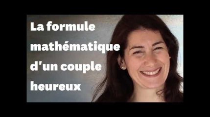 Je vous donne la formule mathématique d’un couple heureux