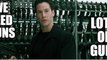 Matrix : we need guns, lots of guns - Keanu Reeves 1999