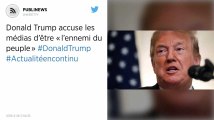 Donald Trump accuse les médias d’être « l’ennemi du peuple