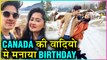 Kanchi Singh Celebrates BIRTHDAY With Boyfriend Rohan Mehra In Canada