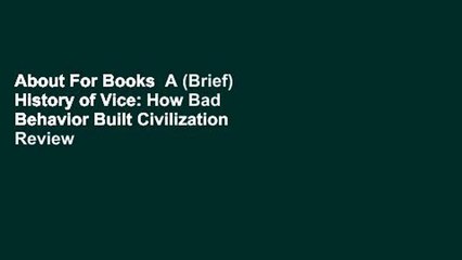 About For Books  A (Brief) History of Vice: How Bad Behavior Built Civilization  Review