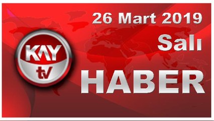 26 Mart 2019 Kay Tv Haber
