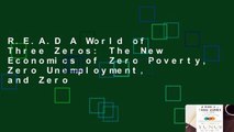 R.E.A.D A World of Three Zeros: The New Economics of Zero Poverty, Zero Unemployment, and Zero