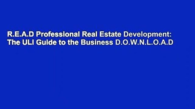 R.E.A.D Professional Real Estate Development: The ULI Guide to the Business D.O.W.N.L.O.A.D