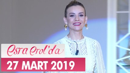 Esra Erol'da 27 Mart 2019 - Tek Parça