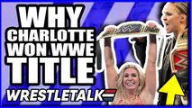 Real Reasons Charlotte Flair WON WWE SmackDown Women’s Championship! | WrestleTalk News Mar. 2019