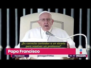 Papa opina sobre el aborto: Dice que es como contratar un sicario | Noticias con Yuriria