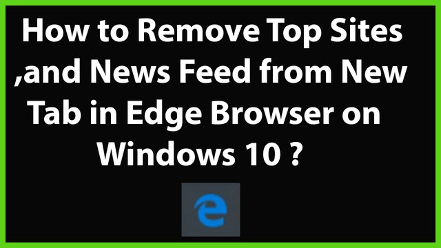 How to Remove Top Sites, and News Feed from New Tab in Microsoft's Edge browser on Windows 10?