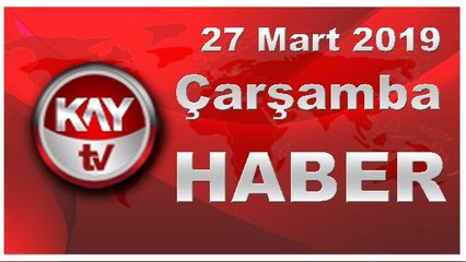 27 Mart 2019 Kay Tv Haber