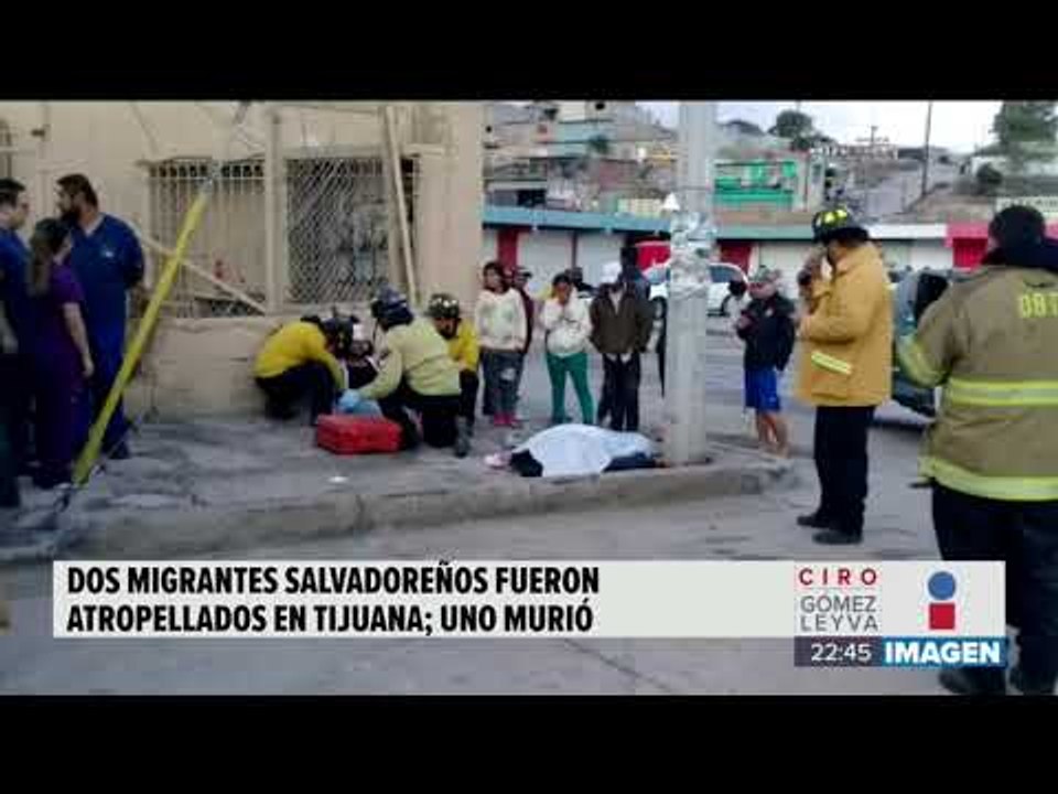 Dos migrantes salvadoreños fueron atropellados en Tijuana | Noticias con Ciro