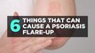 6 Things That Can Cause a Psoriasis Flare Up
