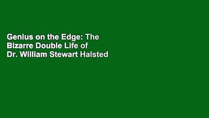 Genius on the Edge: The Bizarre Double Life of Dr. William Stewart Halsted