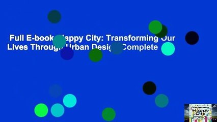 Full E-book  Happy City: Transforming Our Lives Through Urban Design Complete