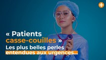 Patients casse-couilles : top des perles entendues aux urgences