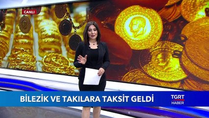 Bilezik ve Takılarda Taksit Dönemi Başlıyor