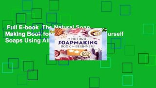 Full E-book  The Natural Soap Making Book for Beginners: Do-It-Yourself Soaps Using All-Natural